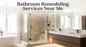 Bathroom Remodeling Services Near Me: Your Dream Remodeling